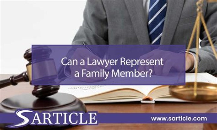 Can a lawyer represent a family member in court?