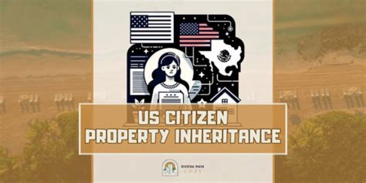 Can an American citizen inherit property in Mexico?