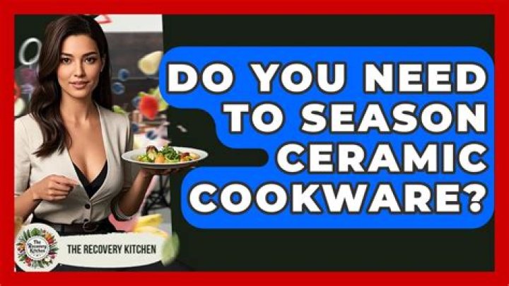 Do you need to season ceramic cookware?