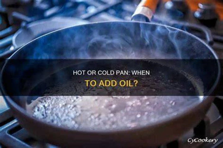 Do you put oil in a hot or cold pan?