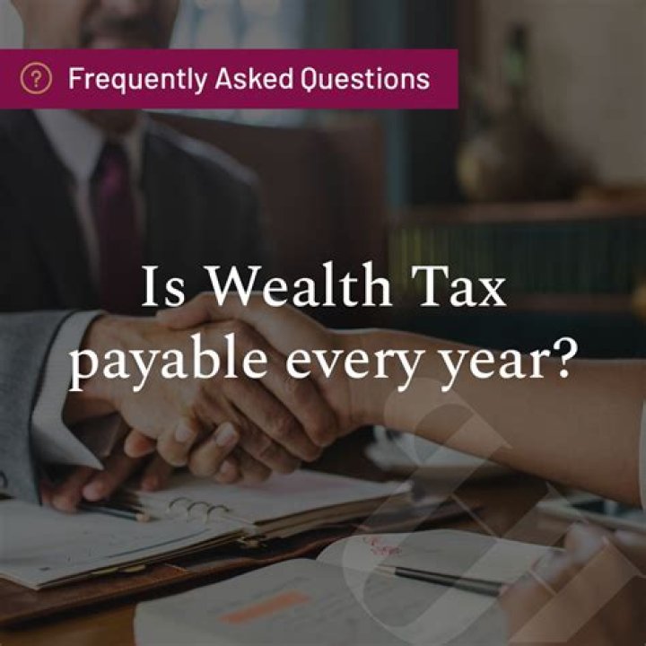 Is wealth tax payable every year?