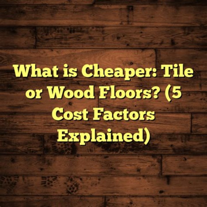 What is cheaper tile or wood floors?