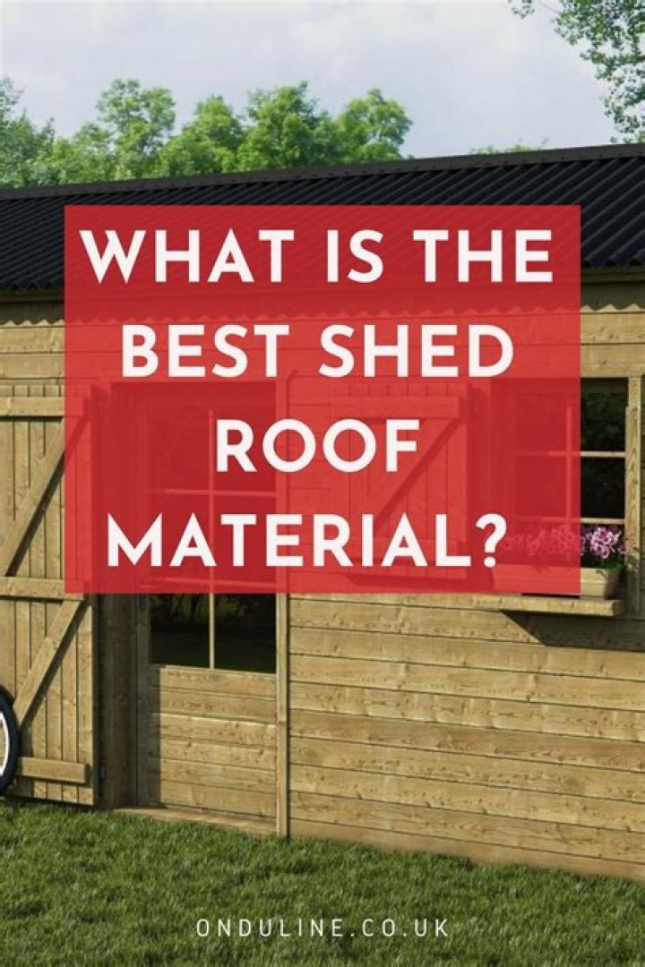 What is the best material for a shed roof?