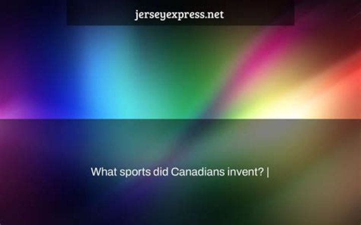 What sports did Canadians invent?