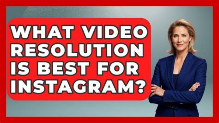 What video resolution is best for Instagram?